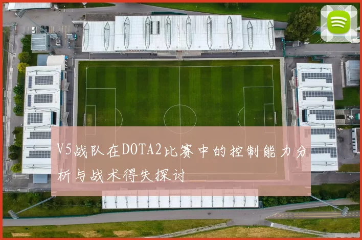 V5战队在DOTA2比赛中的控制能力分析与战术得失探讨