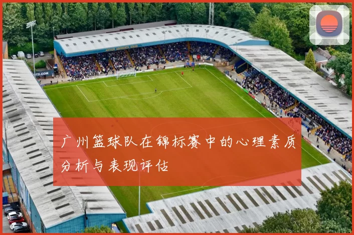 广州篮球队在锦标赛中的心理素质分析与表现评估