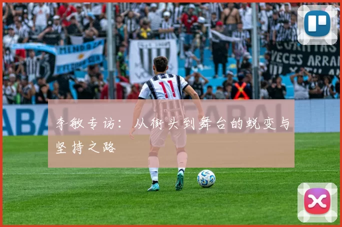 李敏专访：从街头到舞台的蜕变与坚持之路