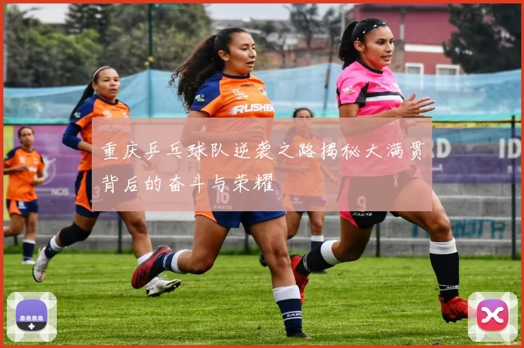 重庆乒乓球队逆袭之路揭秘大满贯背后的奋斗与荣耀