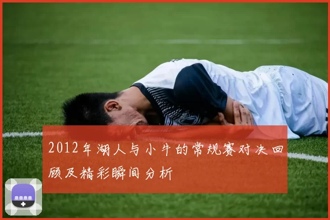 2012年湖人与小牛的常规赛对决回顾及精彩瞬间分析