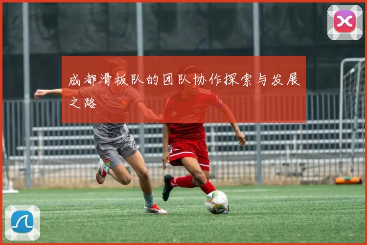 成都滑板队的团队协作探索与发展之路