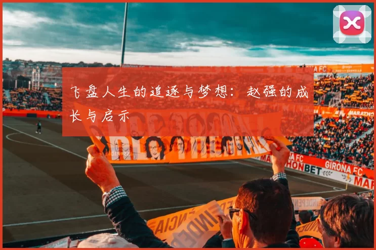 飞盘人生的追逐与梦想：赵强的成长与启示