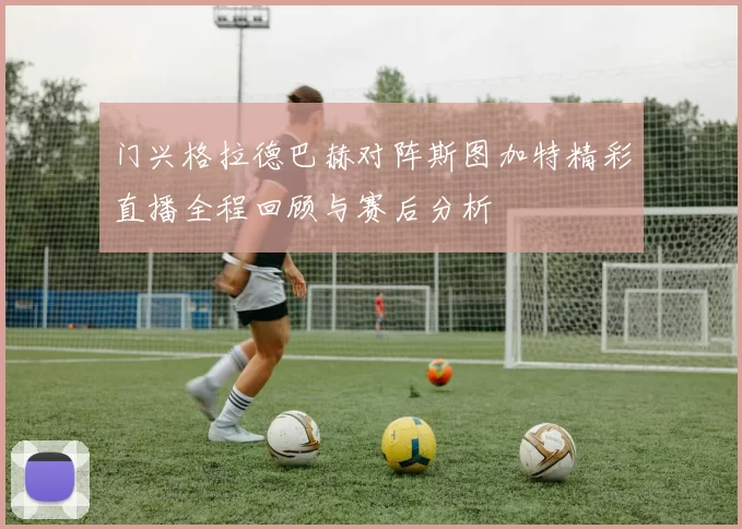 门兴格拉德巴赫对阵斯图加特精彩直播全程回顾与赛后分析