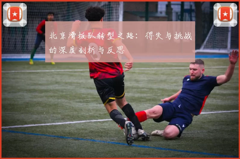 北京滑板队转型之路：得失与挑战的深度剖析与反思